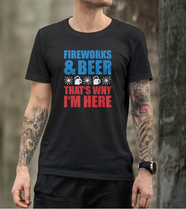 FIREWORKS AND BEER THAT'S WHY I'M HERE FUN MUGS EXPLOSIONS T-Shirt