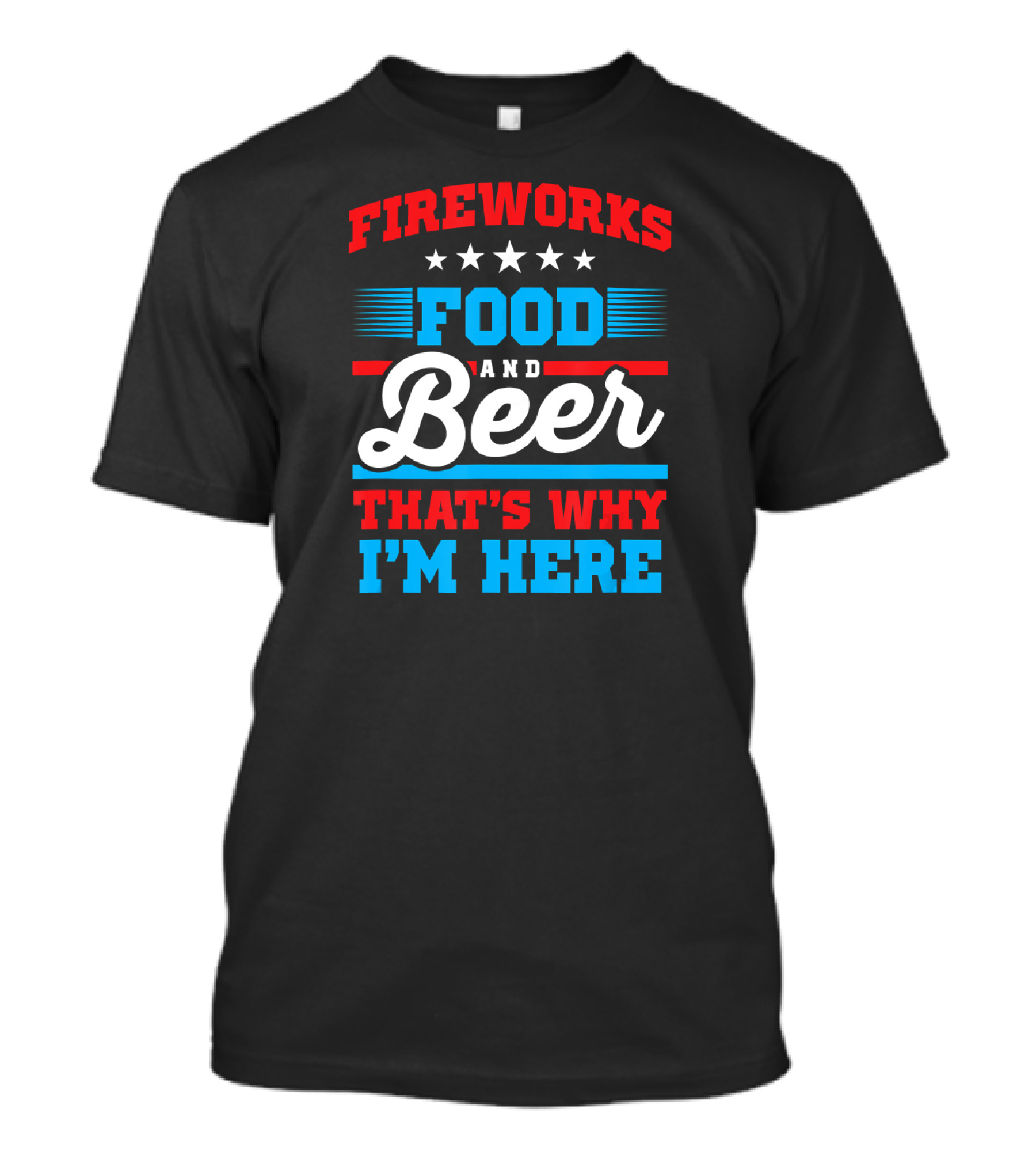Fireworks Food Beer That's Why I'm Here American Patriotic T-Shirt