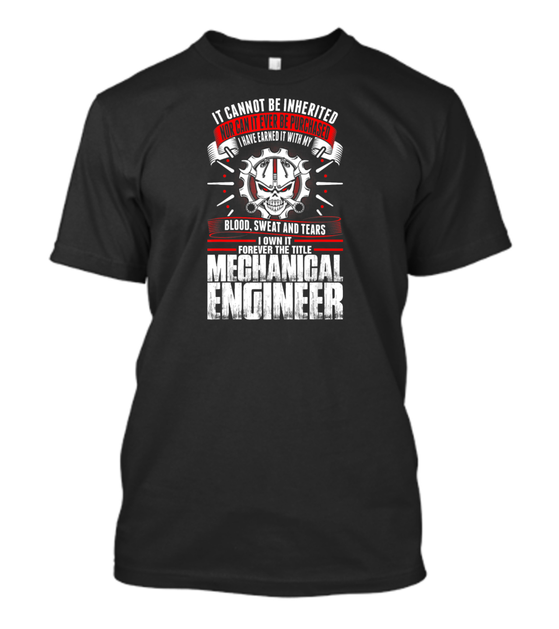 Blood Sweat And Tears Forever The Title Mechanical Engineer T-Shirt