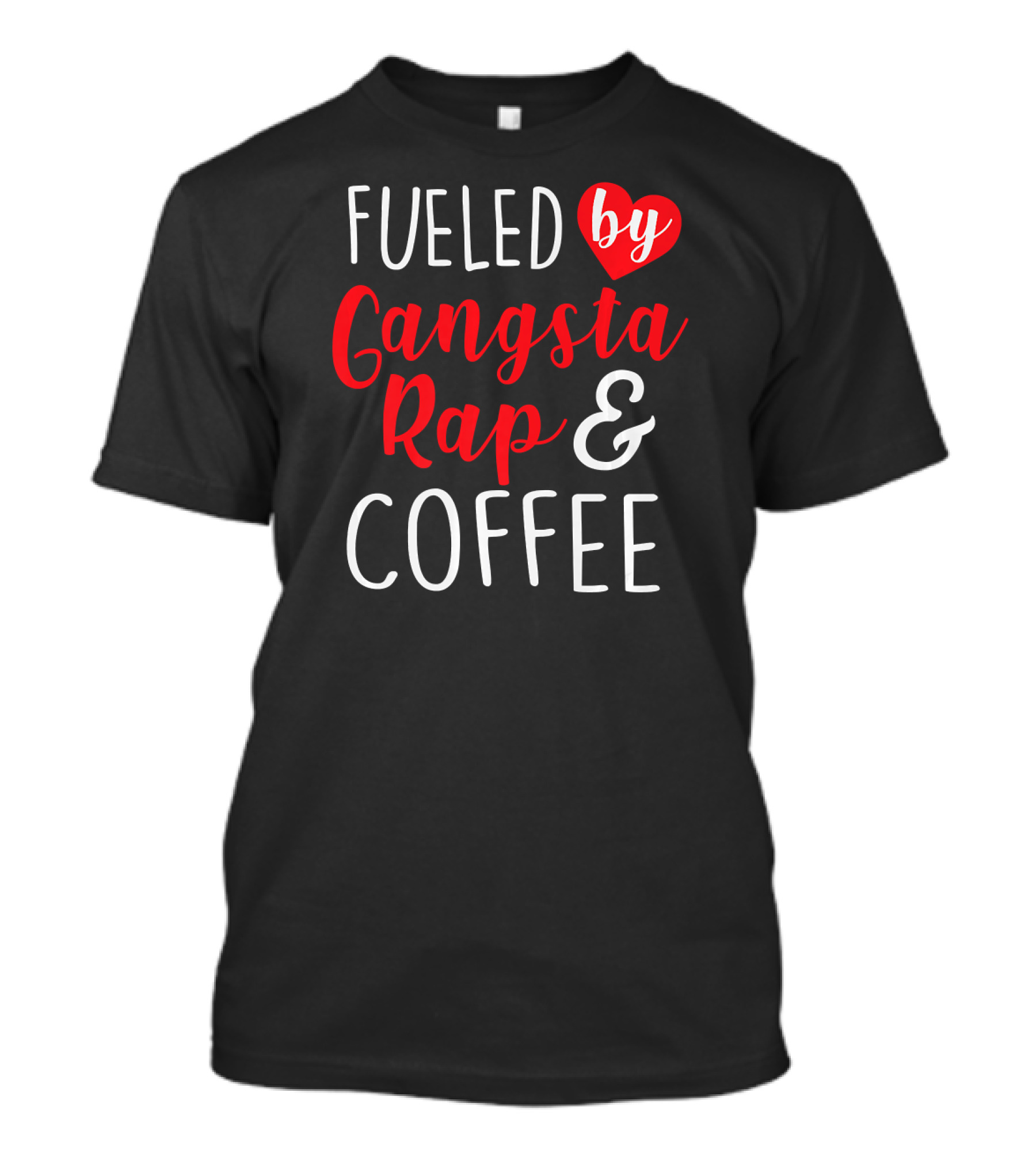 Fueled By Gangsta Rap And Coffee T-Shirt