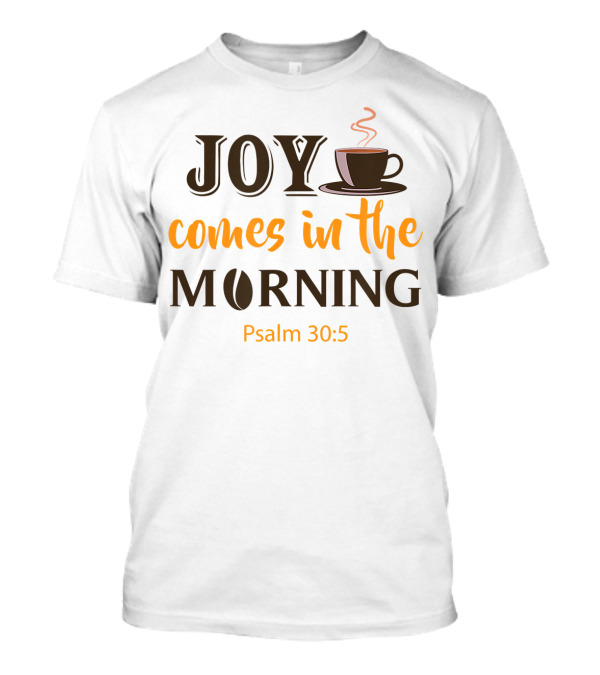 Joy Comes In The Morning Coffee Psalm 30:5 T-Shirt