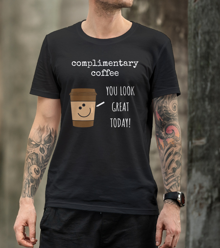 Complimentary Coffee You Look Great Today Funny Coffee Pun Cute Caffeine T-Shirt