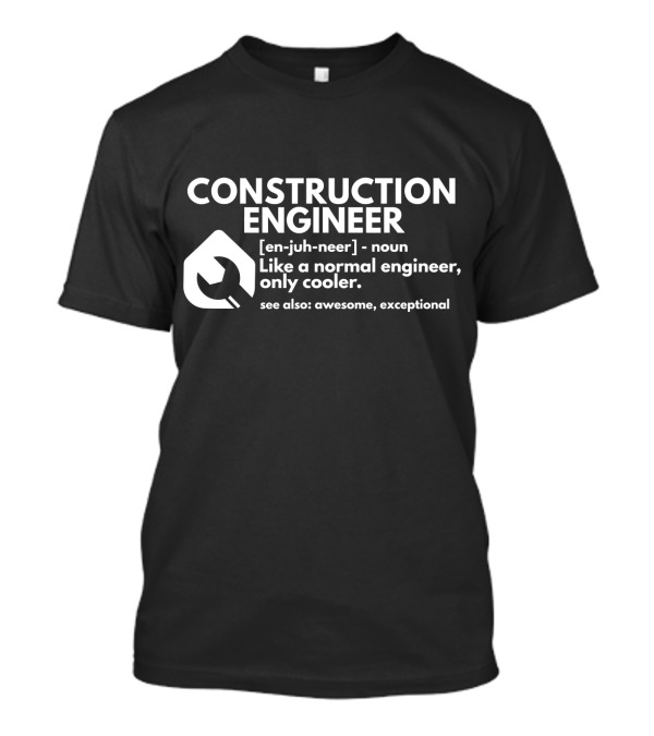 Construction Engineer Definition Like A Normal Engineer Only Cooler Awesome Exceptional T-Shirt