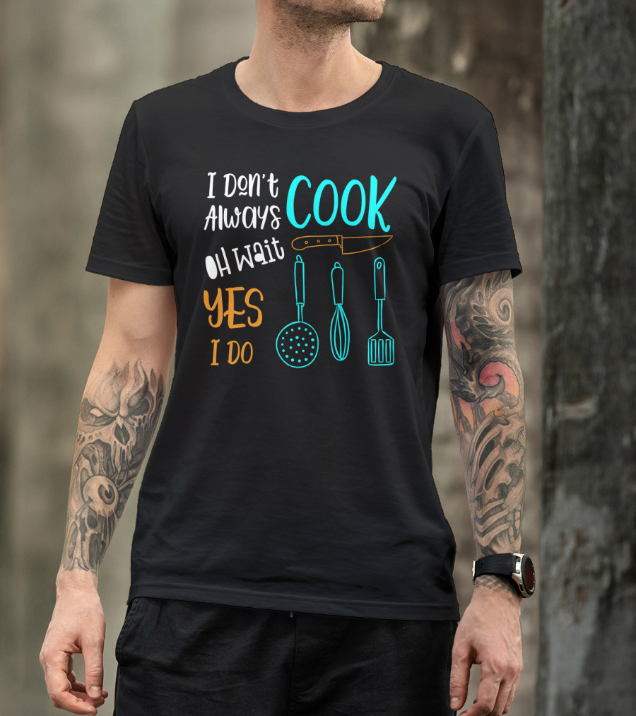 I Don't Always Cook Oh Wait Yes I Do Cooking Pun Chef Cook T-Shirt