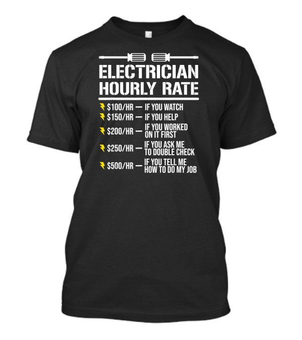 Electrician Hourly Rate $100-$500 If You Watch Help Worked Double Check Tell Me T-Shirt