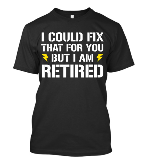 Funny Electrician Retirement I Could Fix That For You But I Am Retired T-Shirt