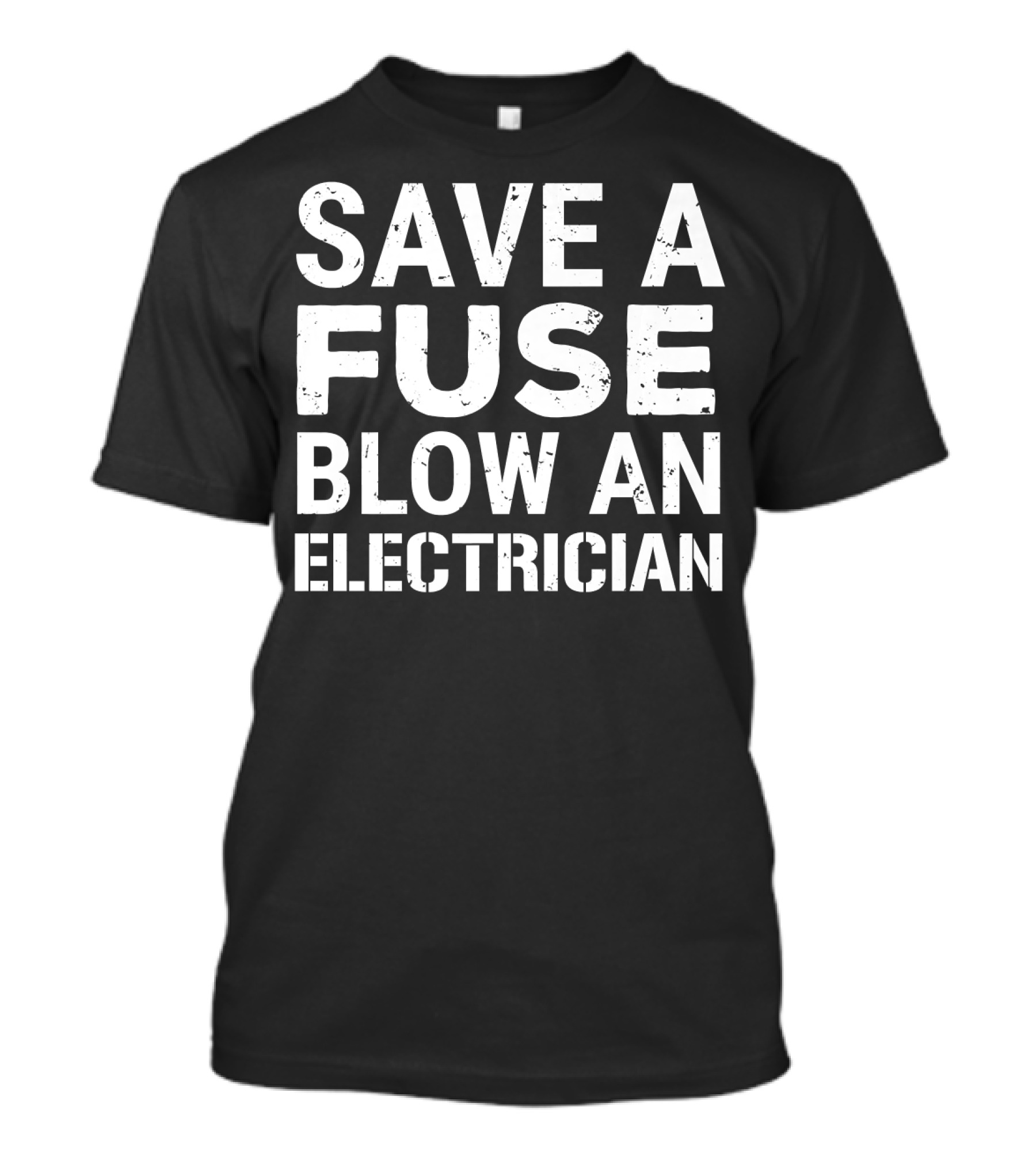 Funny Electrician Save A Fuse Blow An Electrician T-Shirt