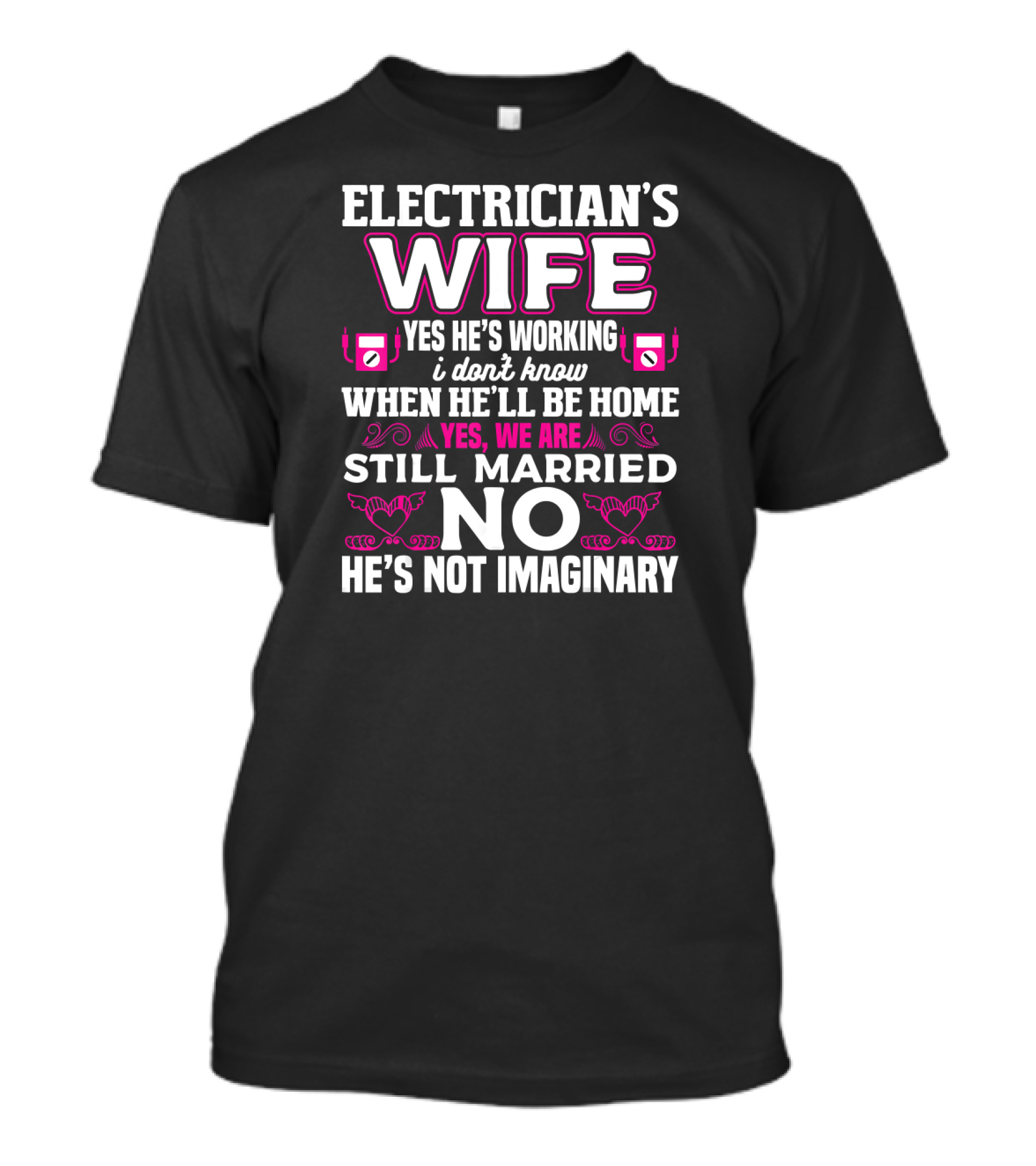 Electrician's Wife Yes He's Working I Don't Know When He'll Be Home Yes We Are Still Married No He's Not Imaginary T-Shirt