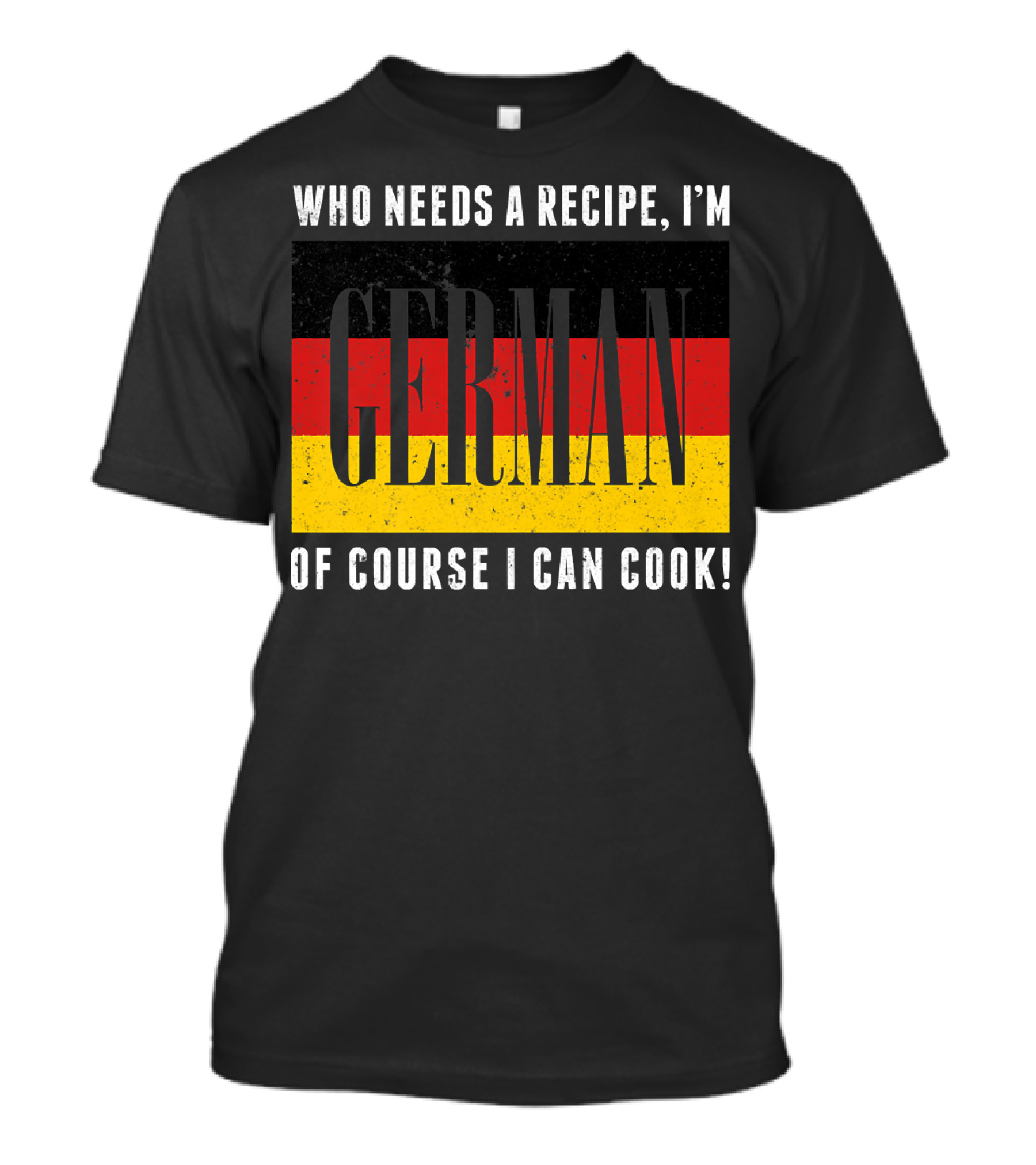 Who Needs A Recipe I'm German Of Course I Can Cook German Flag Chef Funny Cooking T-Shirt