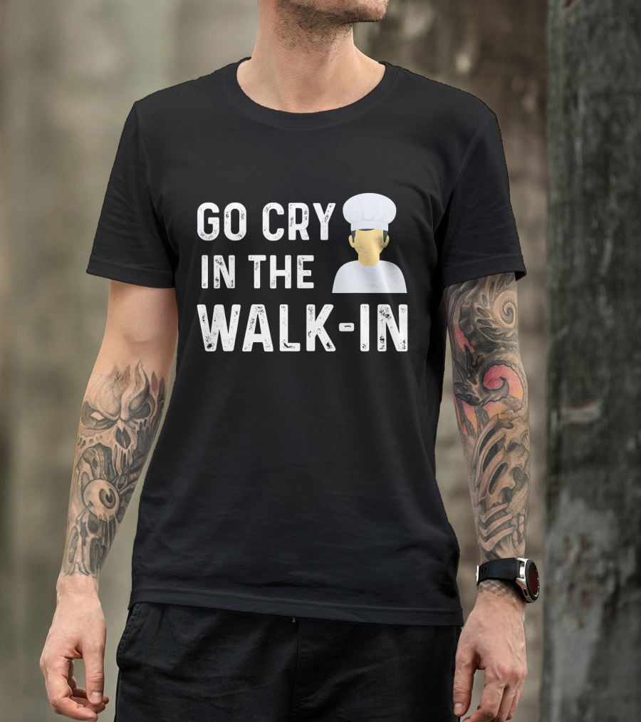 Go Cry In The Walk In Funny Chef Hat T-Shirt