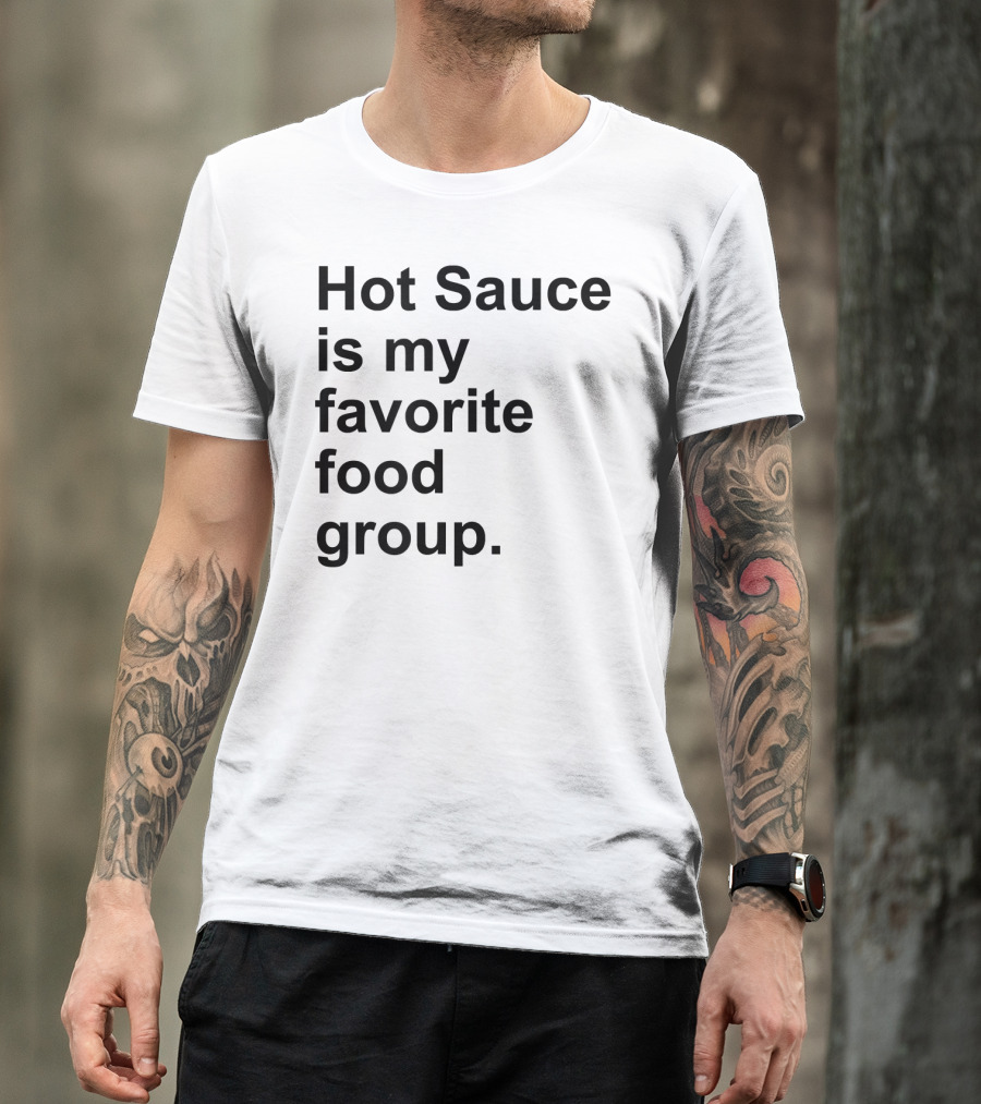 Hot Sauce Is My Favorite Food Group Spicy T-Shirt