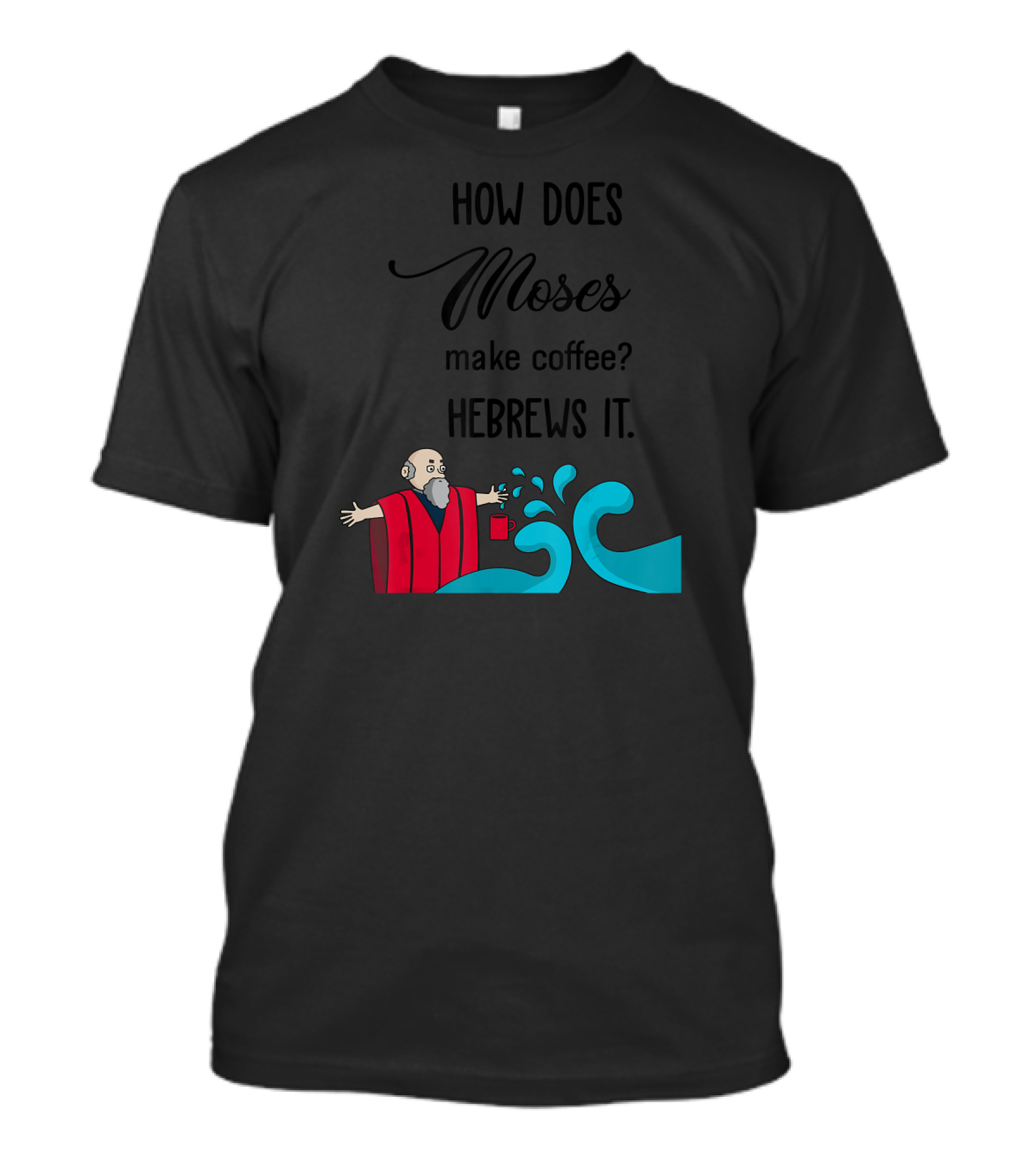 How Does Moses Make Coffee Hebrews It With Cartoon Moses And Splitting Wave T-Shirt