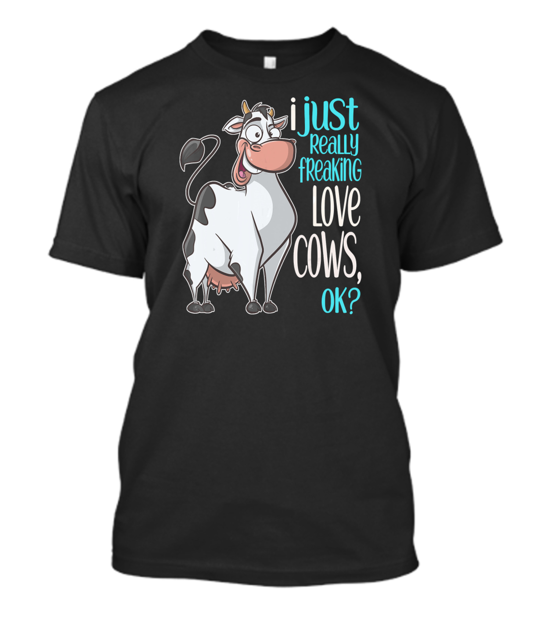I Just Really Freaking Love Cows OK? T-Shirt