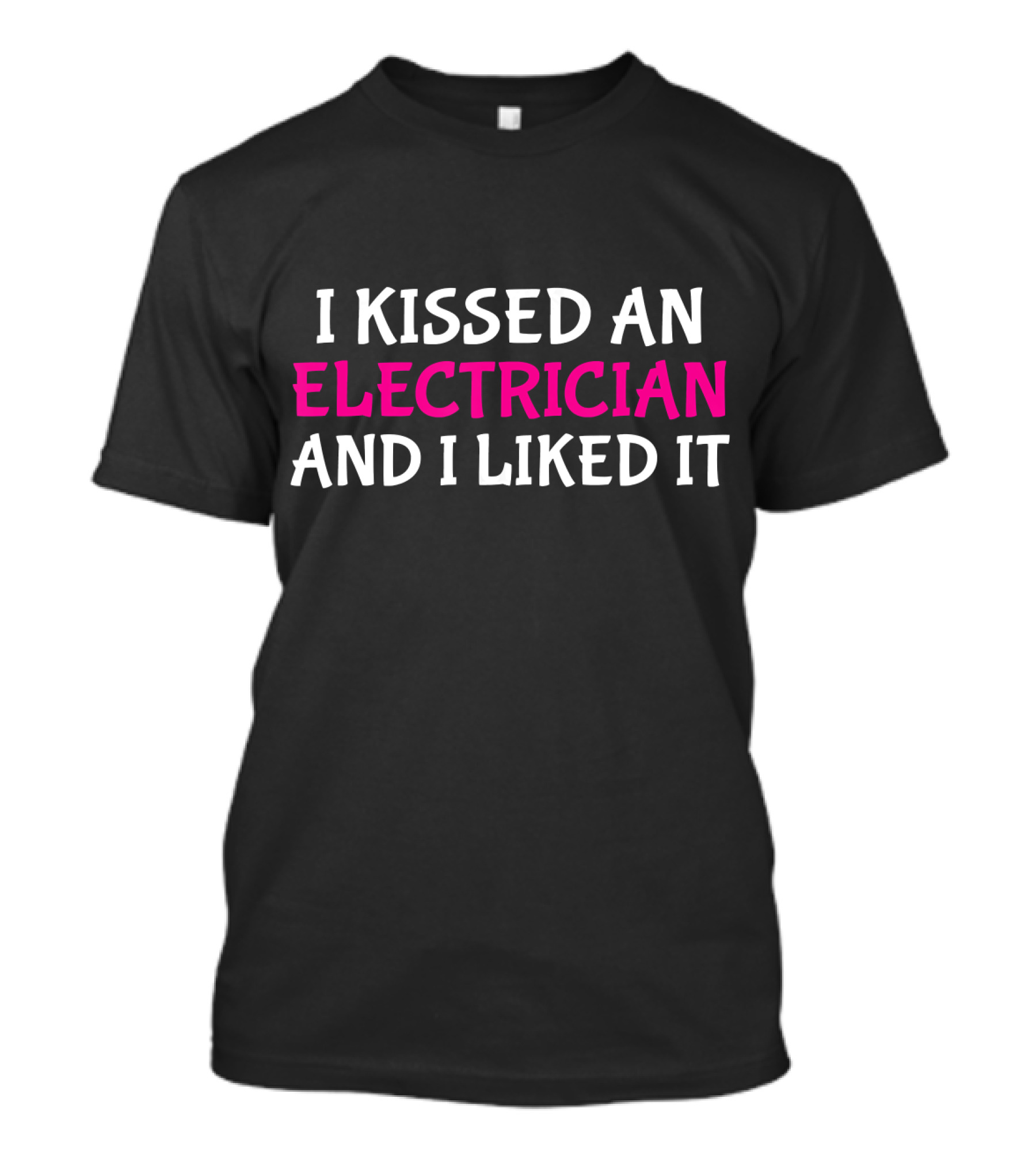 I Kissed An Electrician And I Liked It T-Shirt