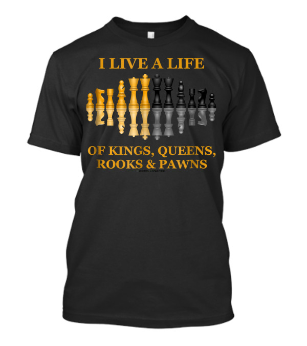 I Live A Life Of Kings Queens Rooks And Pawns T-Shirt