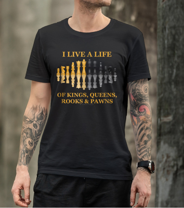 I Live A Life Of Kings Queens Rooks And Pawns T-Shirt