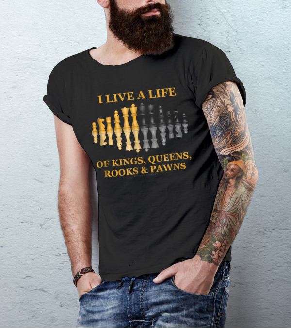 I Live A Life Of Kings Queens Rooks And Pawns T-Shirt