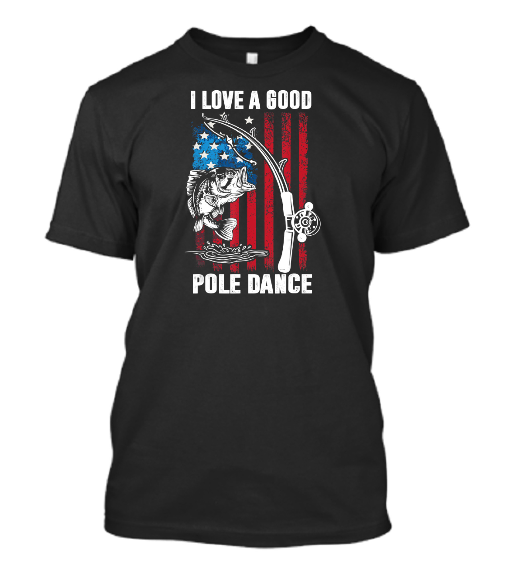 I Love A Good Pole Dance Funny Fishing American Flag Bass Rod T-Shirt
