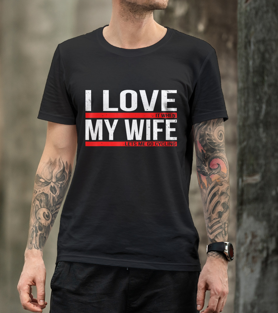 I Love My Wife It When Lets Me Go Cycling T-Shirt