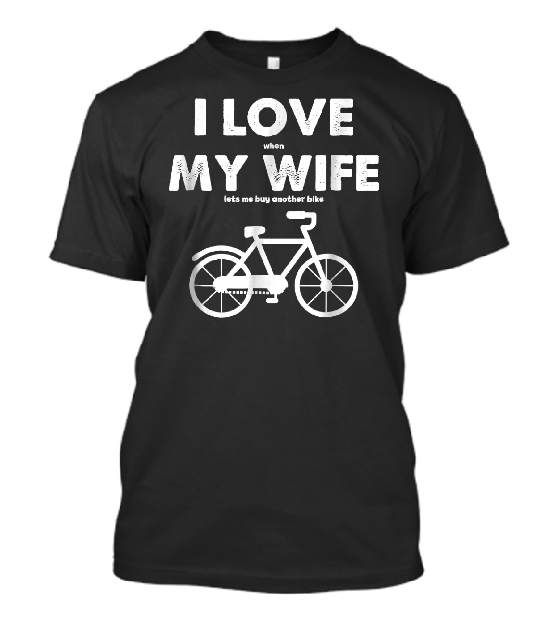 I LOVE WHEN MY WIFE LETS ME BUY ANOTHER BIKE T-Shirt