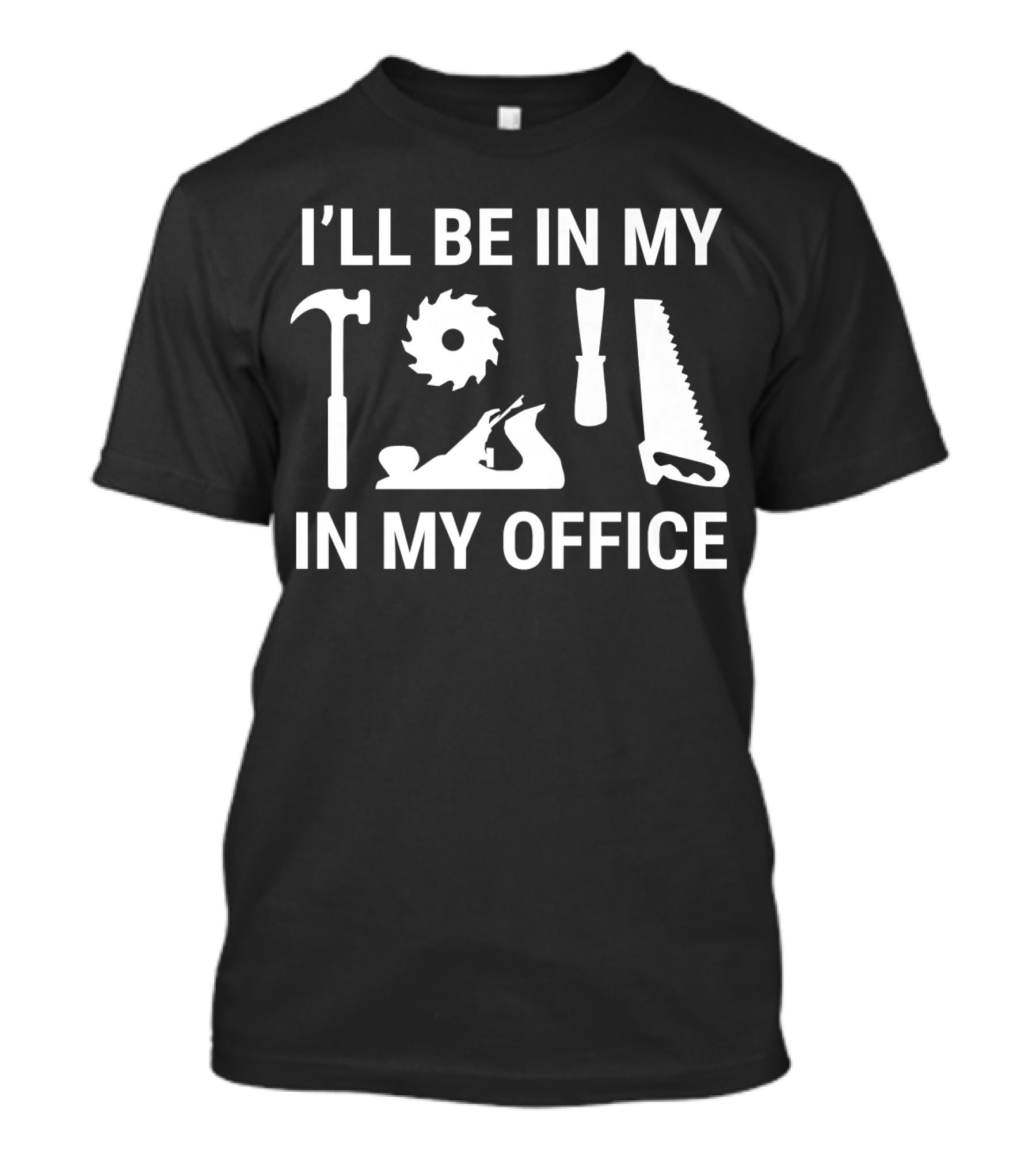 I'll Be In My Office Funny Carpenter Woodwork Hammer Saw Chisel Tools T-Shirt