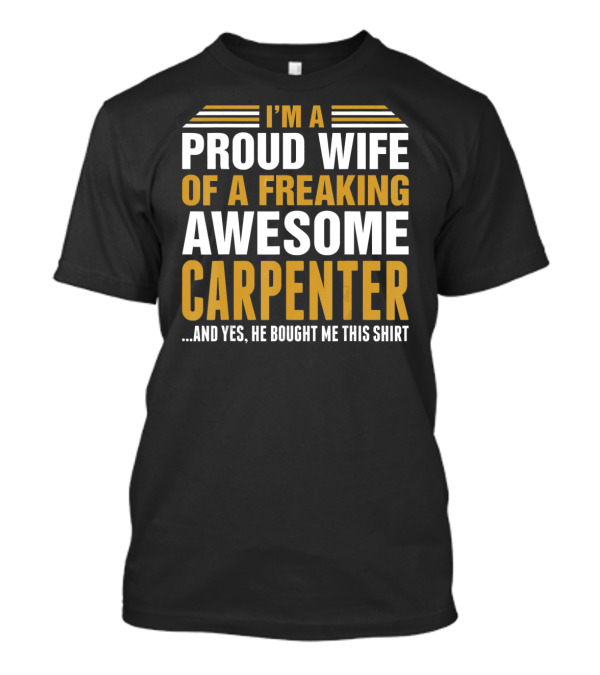 I'm A Proud Wife Of A Freaking Awesome Carpenter And T-Shirt