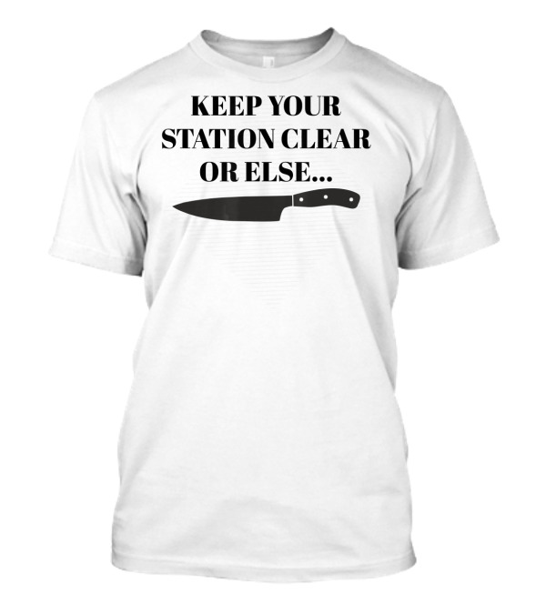 Keep Your Station Clear Or Else Knife Chef Caution T-Shirt