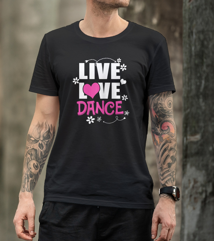 Live Love Dance Dancing Dancer Hearts And Flowers T-Shirt