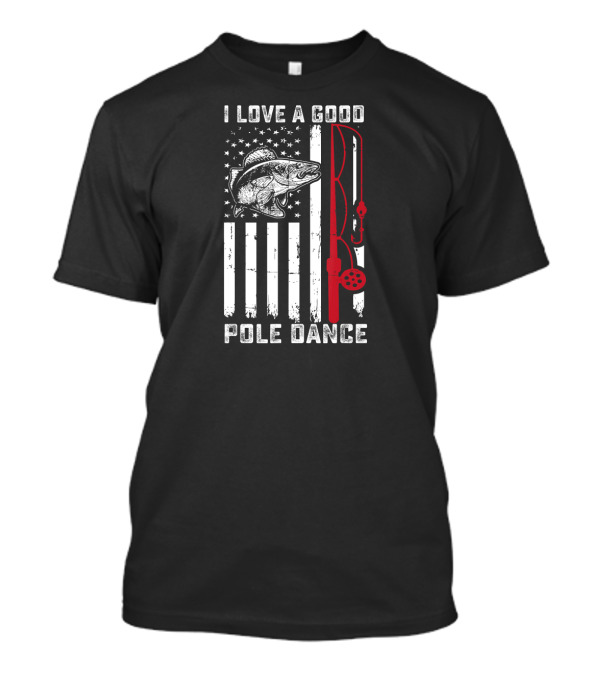 I Love A Good Pole Dance Funny Fishing American Flag T-Shirt