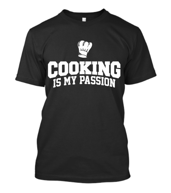 Cooking Is My Passion Chef Hat T-Shirt