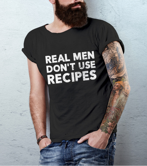 Real Men Don't Use Recipes Mens Cooking Chef T-Shirt