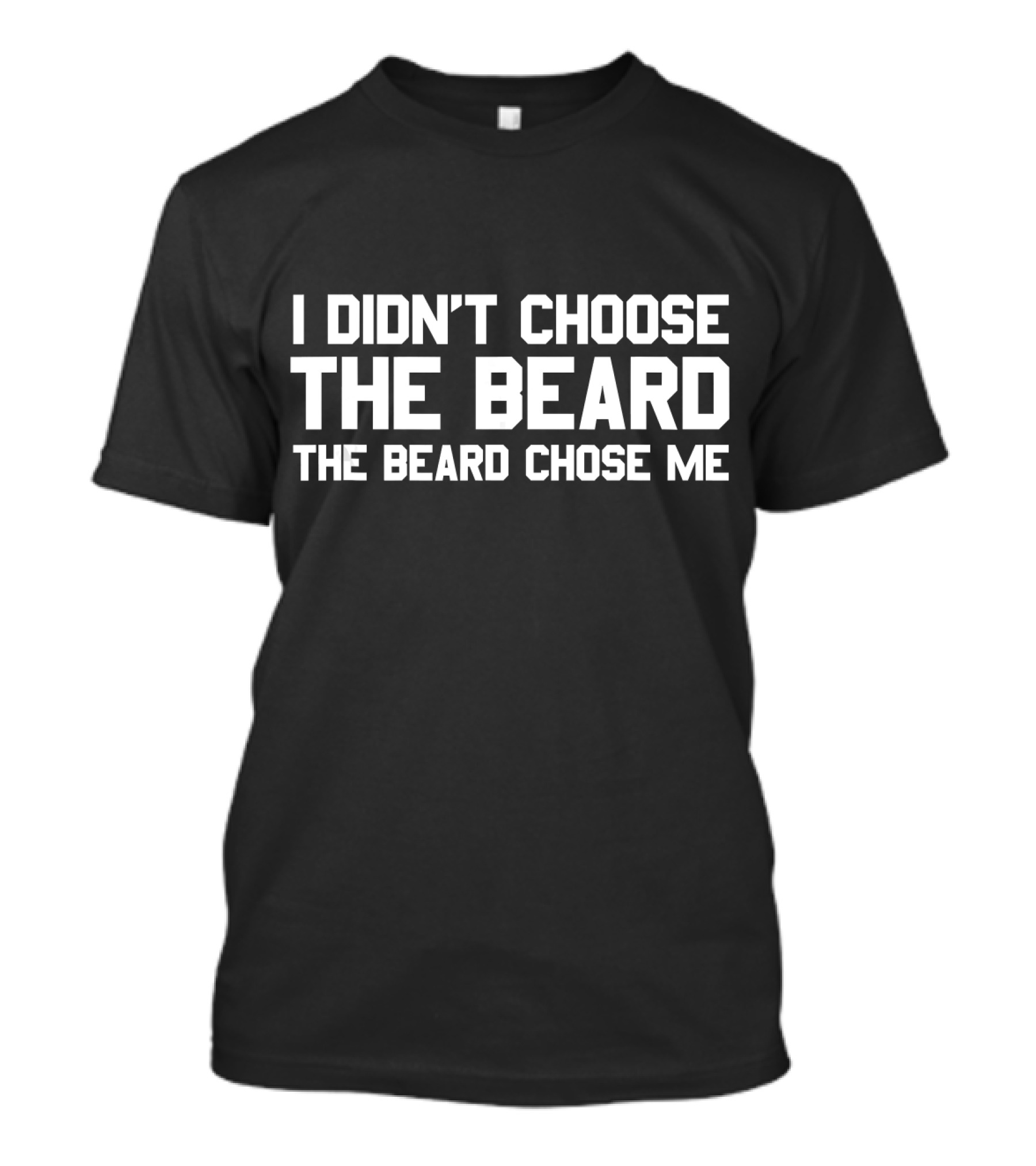 Mens I Didn't Choose The Beard The Beard Chose Me T-Shirt