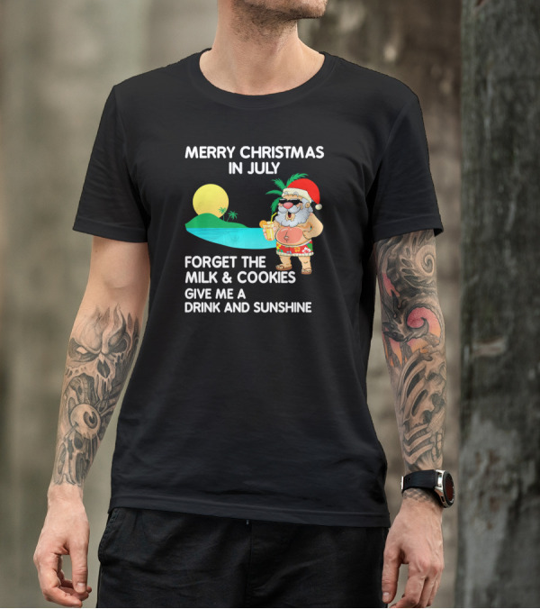 Merry Christmas In July Santa Forget Milk Cookies Give Me Drink Sunshine T-Shirt