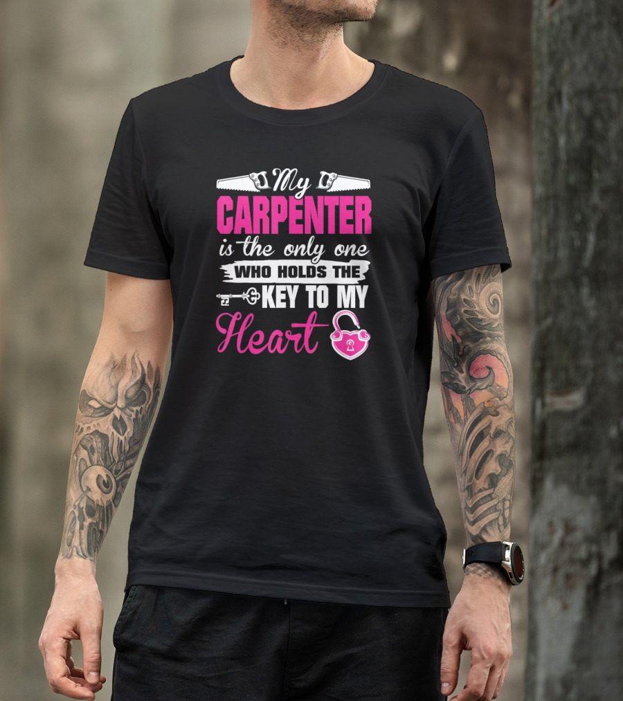 My Carpenter Is The Only One Who Holds The Key To My Heart T-Shirt