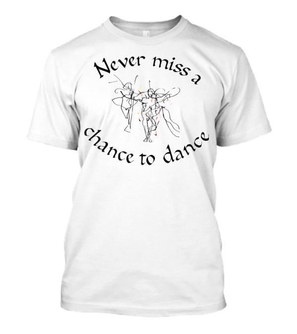 Never Miss A Chance To Dance Energetic Movement T-Shirt