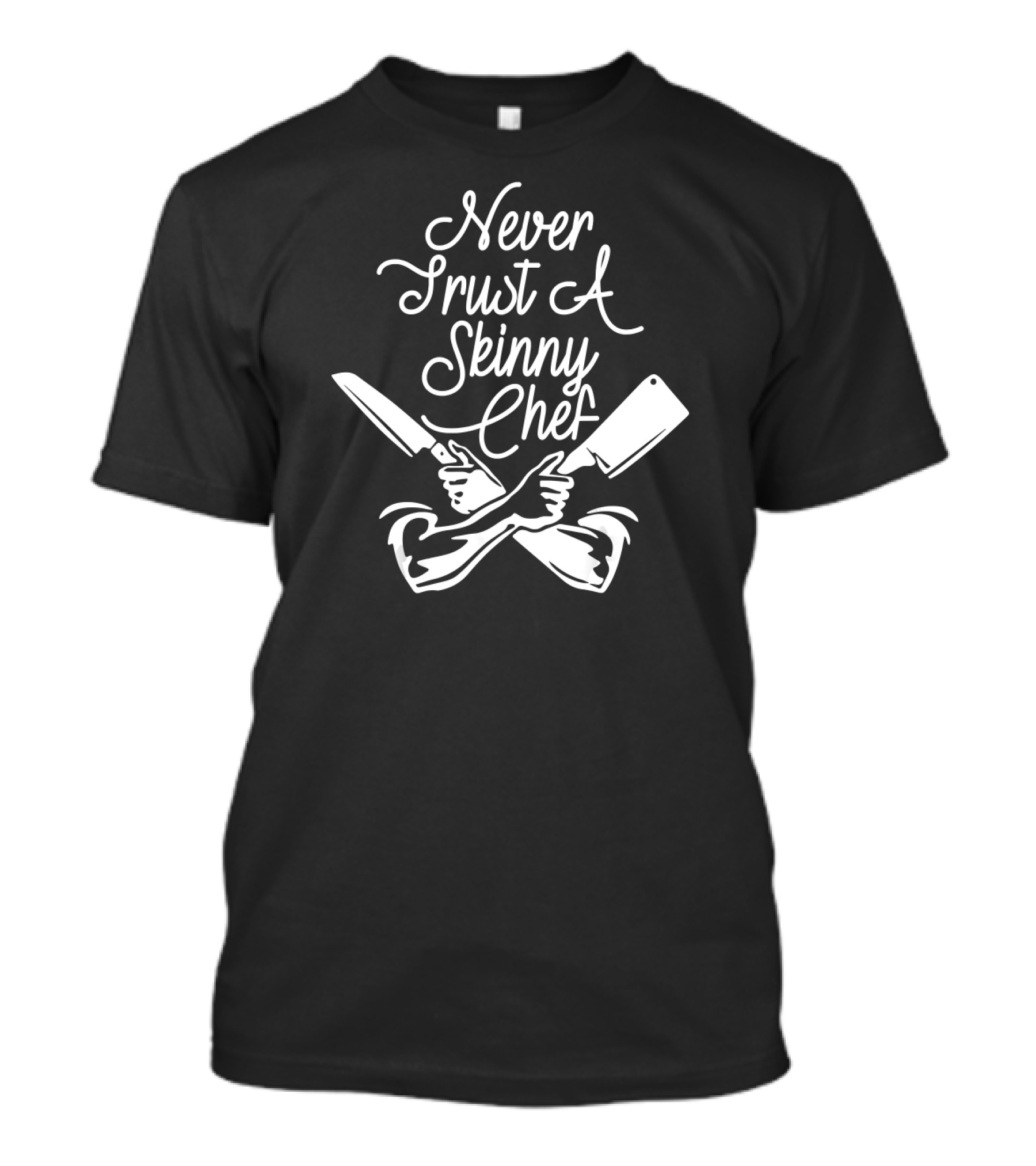 Never Trust A Skinny Chef Cooking Knife And Cleaver Crossed Arms T-Shirt