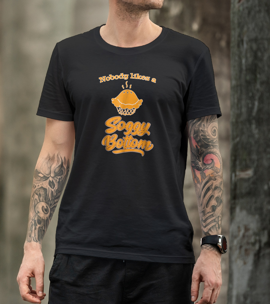 Nobody Likes A Soggy Bottom Baking Pun T-Shirt