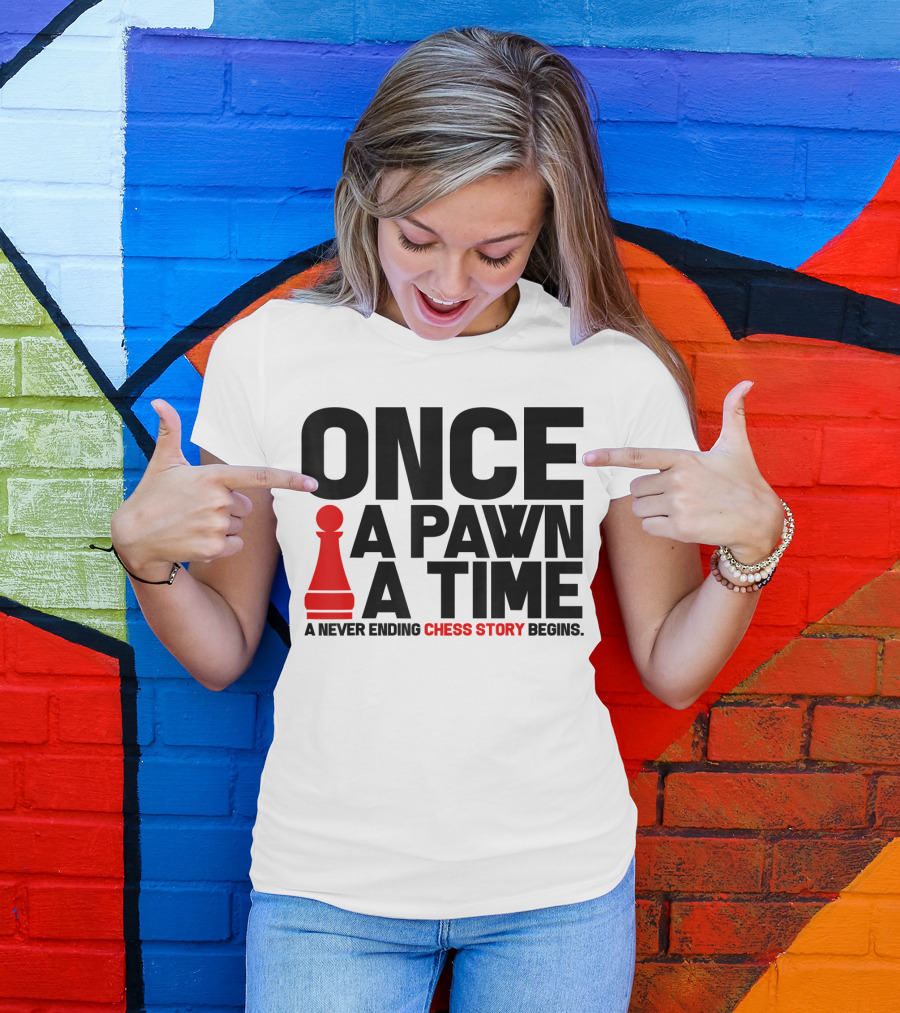 ONCE A PAWN A TIME A NEVER ENDING CHESS STORY BEGINS T-Shirt