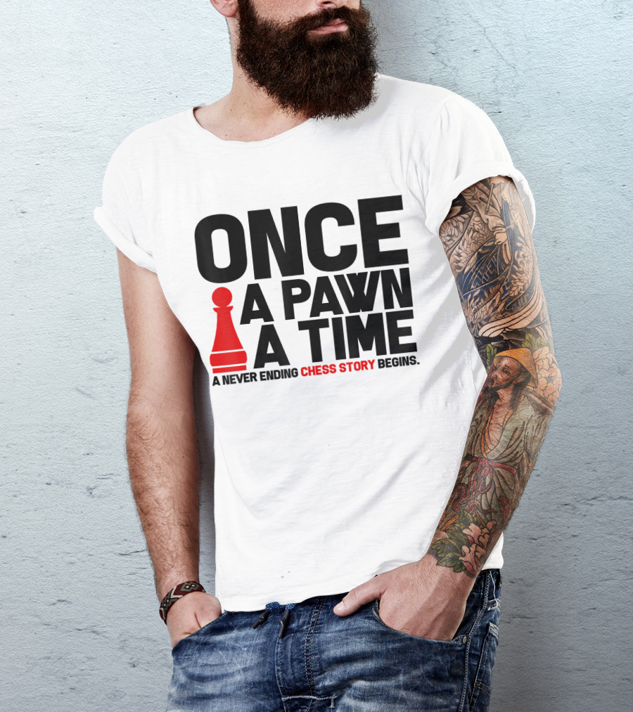 ONCE A PAWN A TIME A NEVER ENDING CHESS STORY BEGINS T-Shirt