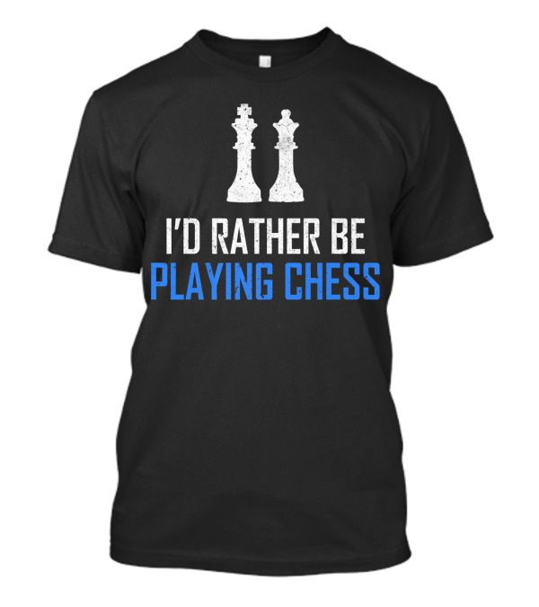 I'd Rather Be Playing Chess Sarcastic Humor Funny Chess T-Shirt