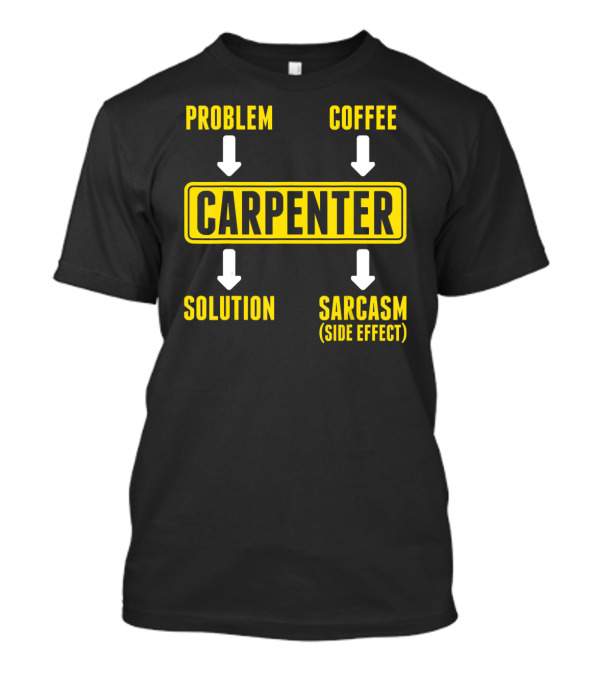Problem Coffee Solution Sarcasm Side Effect Carpenter T-Shirt