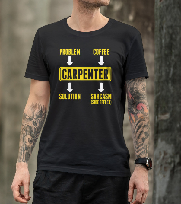 Problem Coffee Solution Sarcasm Side Effect Carpenter T-Shirt