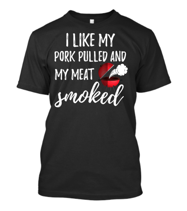 I Like My Pork Pulled And My Meat Smoked Dad BBQ Joke T-Shirt
