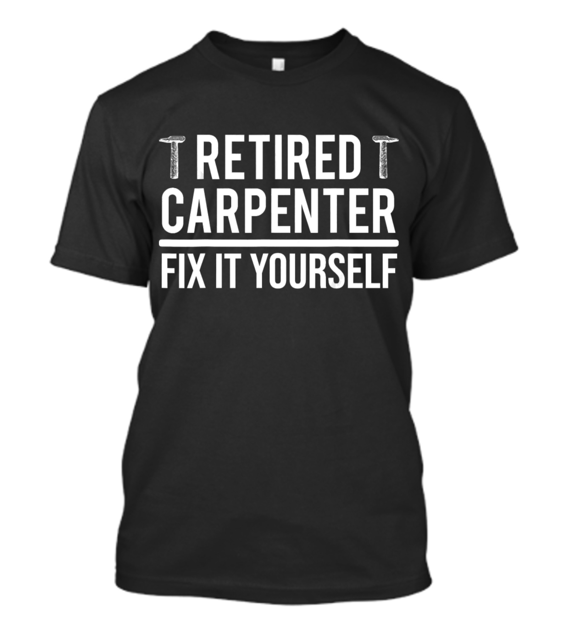 Retired Carpenter Fix It Yourself Funny Sarcasm Retirement T-Shirt
