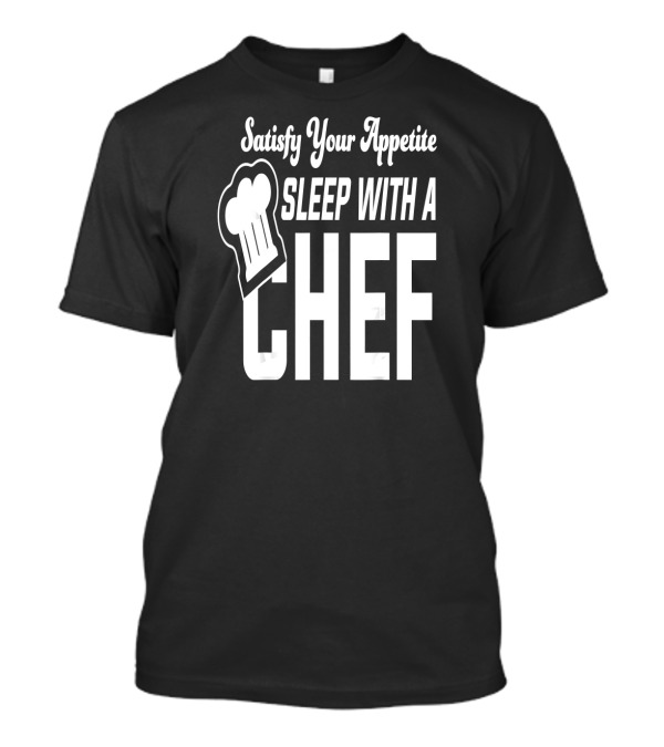 Satisfy Your Appetite Sleep With A Chef Cooking Hat T-Shirt