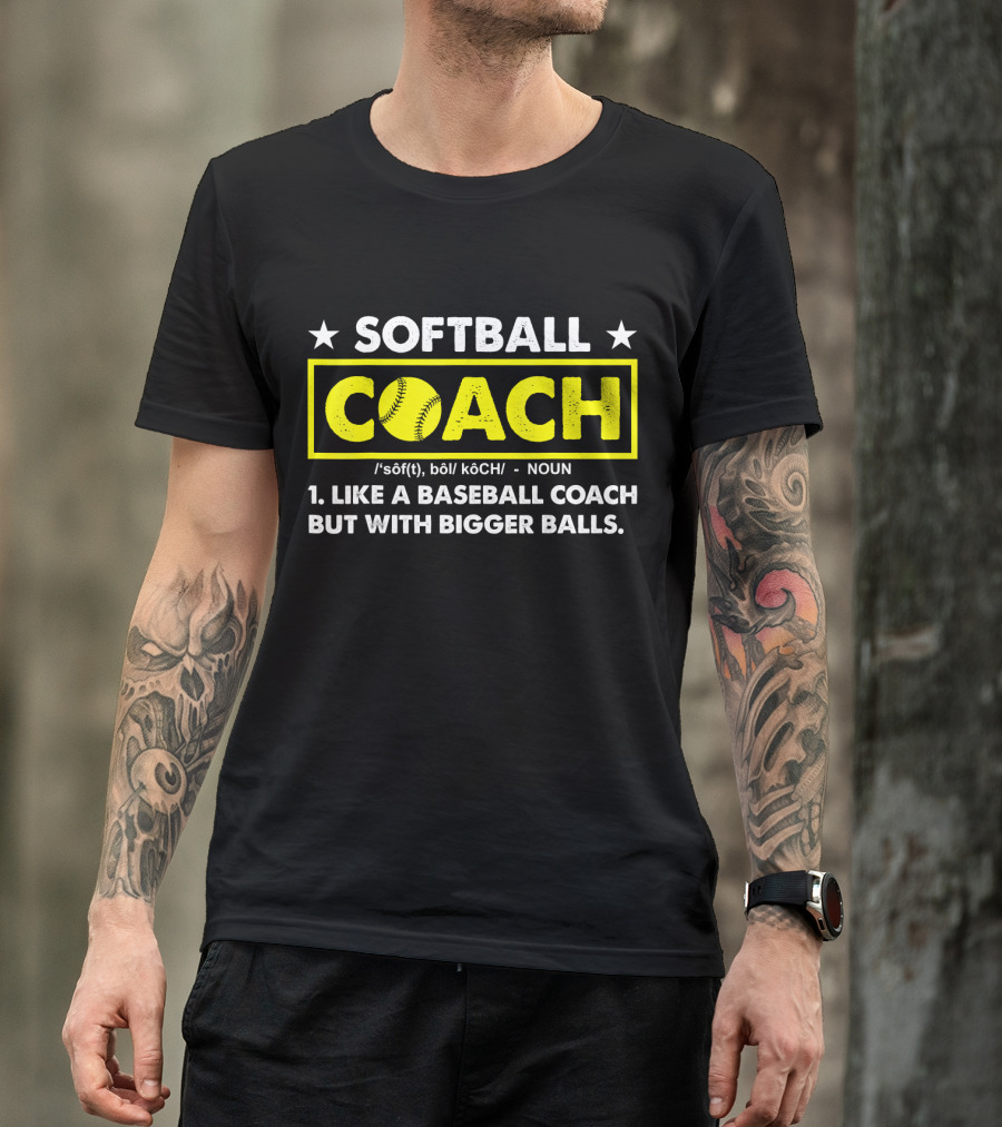 SOFTBALL COACH Like A Baseball Coach But With Bigger Balls T-Shirt