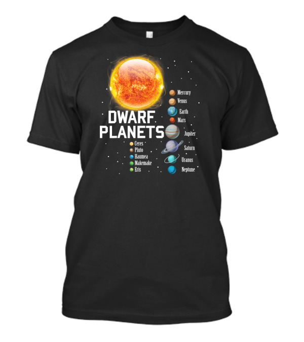 Solar System Sun Planets Dwarf Planets Mercury Venus Earth Mars Jupiter Saturn Uranus Neptune Ceres Pluto Haumea Makemake Eris T-Shirt