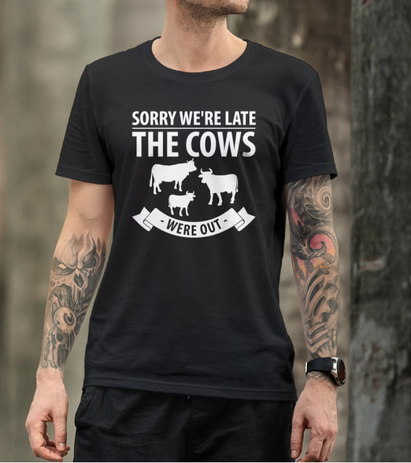 Sorry We’re Late The Cows Were Out T-Shirt