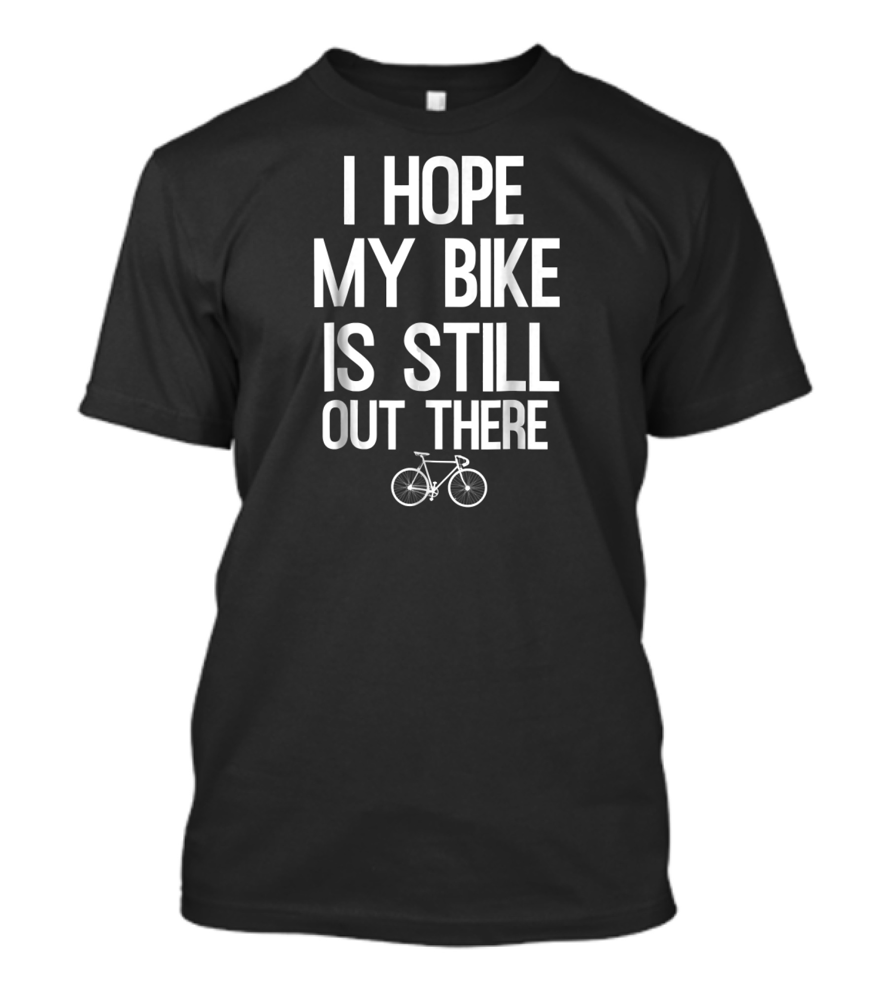 I Hope My Bike Is Still Out There Stolen Bike Joke Funny Cycling T-Shirt
