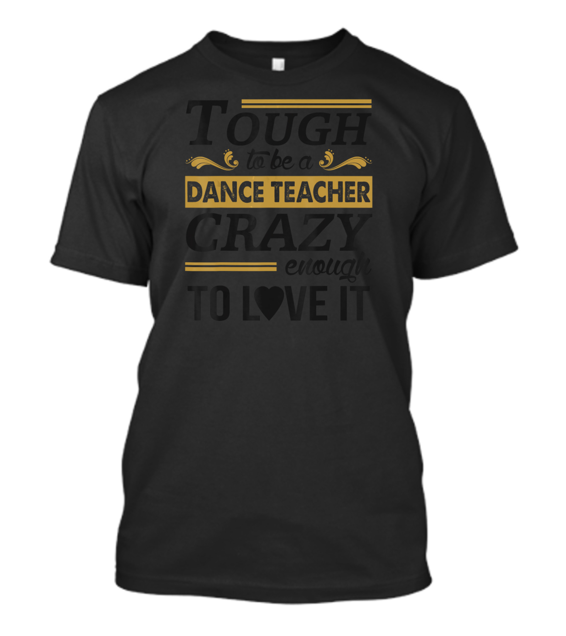 Tough To Be A Dance Teacher Crazy Enough To Love It T-Shirt